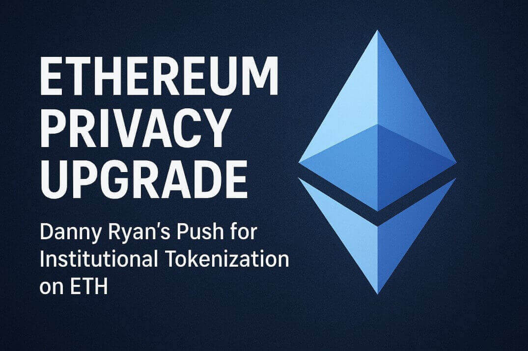 Ethereum Privacy Upgrade: Danny Ryan’s Push for Institutional Tokenization on ETH