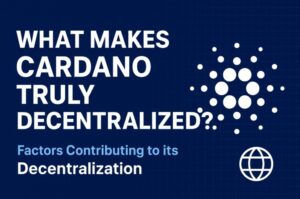 Cardano: The World’s Most Decentralized Blockchain Explained