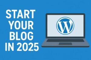 How to Start a WordPress Blog in 2025 (Step-by-Step Beginner Guide)