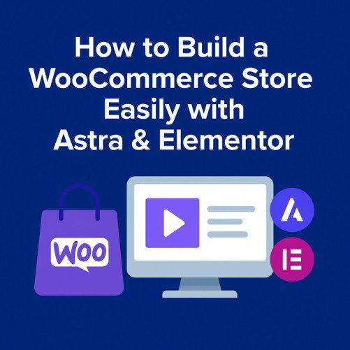 How to Build a WooCommerce Store Easily with Astra & Elementor